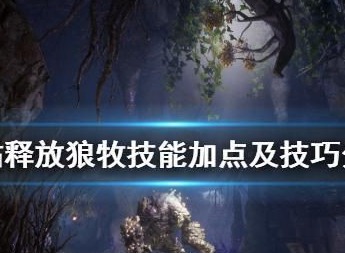 神佑释放狼牧技能加点 狼牧技能加点与玩法技巧
